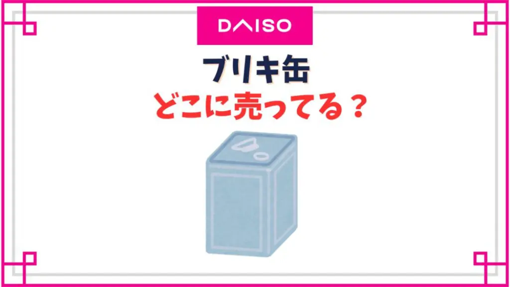 【ダイソー】ブリキ缶売り場はどこ？スチールのクッキー缶や収納用の大きいサイズはある？