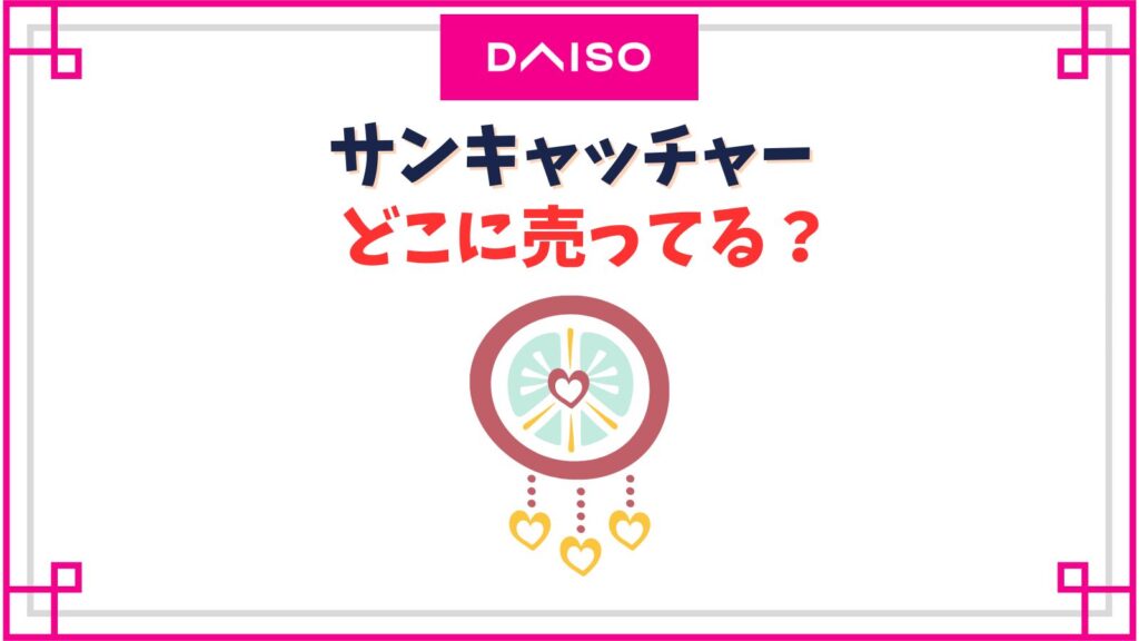 サンキャッチャーのダイソーの売り場はどこ？手作りや百均のは火事になって危険？