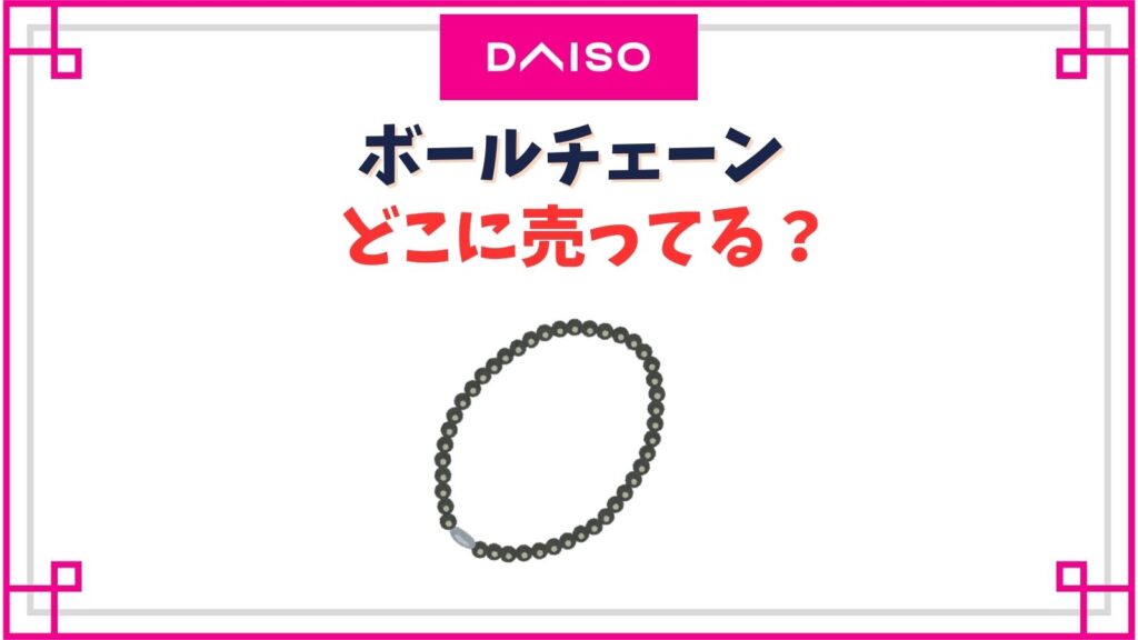 【ダイソー】ボールチェーンの売り場はどこ？他の100均(セリアやキャンドゥ)以外でどこに売ってる？