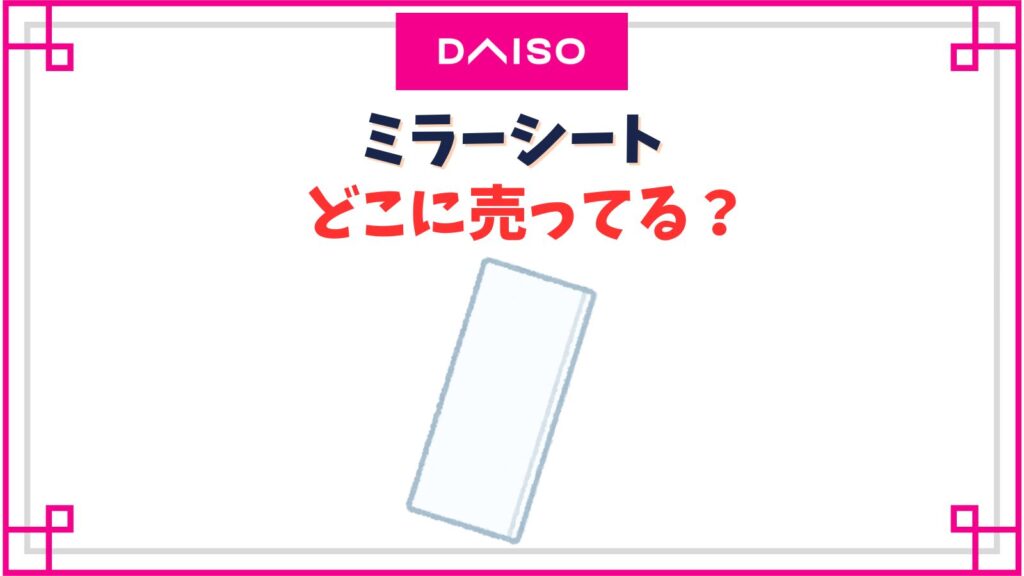 【ダイソー】ミラーシートの売り場はどこ？全身映るアクリルミラーは売ってない？