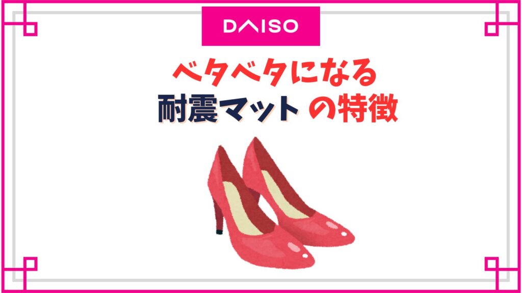 ダイソーの耐震マットはベタベタに溶けてくっつく？ヒールの滑り止めにするとやばい？