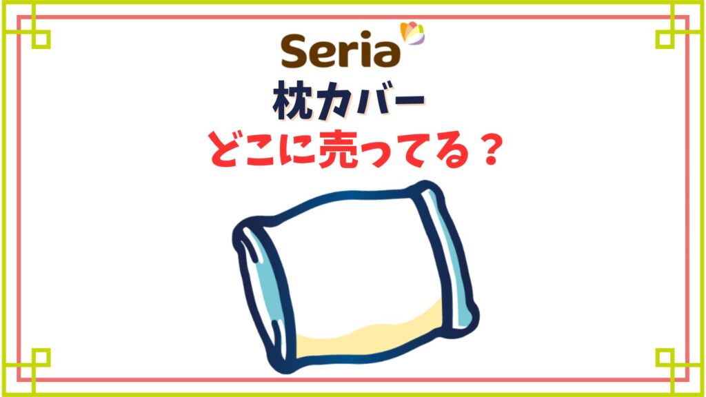 【セリア】枕カバーの売り場はどこ？100均でもふわふわでおすすめの種類は？