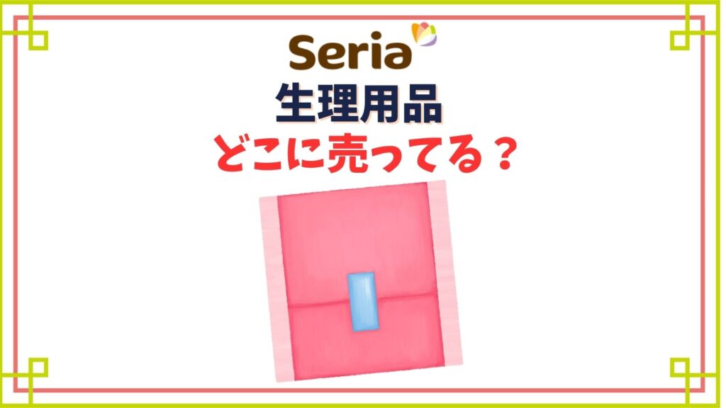 【セリア】生理用品の売り場はどこ？どこが安いのか100均の生理用ナプキン比較(ダイソー・キャンドゥ)