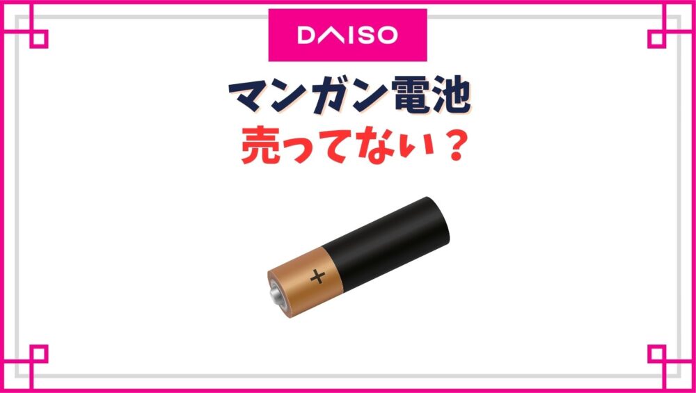 ダイソーにマンガン電池は売ってない？生産終了したのはなぜ？