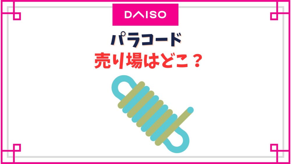 【ダイソー】パラコード売り場はどこ？ブレスレットやキーホルダーも売ってる？