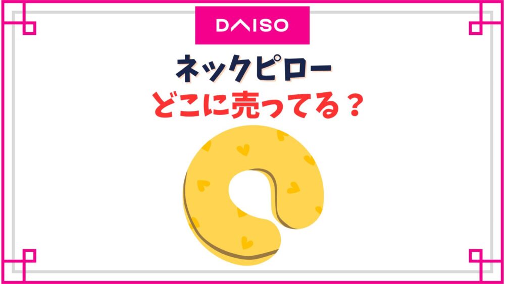 【ダイソー】ネックピローはどこに売ってる？売り場コーナーと折りたたみ式など種類紹介