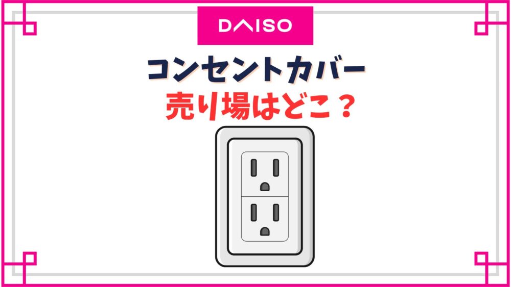 【ダイソー】コンセントカバー売り場はどこ？百均のは火事の危険性はない？