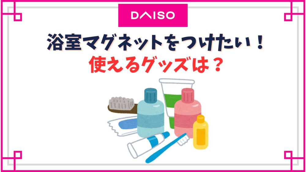 浴室マグネットをつけたい時に使えるダイソーグッズ！タイルのお風呂で浮かせる収納する方法は？