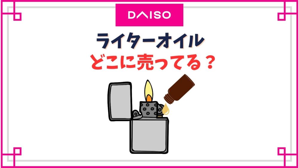 【ダイソー】ライターオイル売り場はどこ？100均には売ってない？