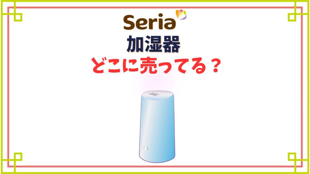 【セリア】加湿器売り場はどこ？ペットボトルの加湿ポットって効果ある？
