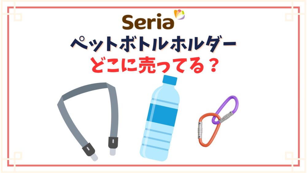 ペットボトルホルダーセリアの売り場はどこ？ストラップやカラビナ付きで腰やカバンにつけるのは売ってる？