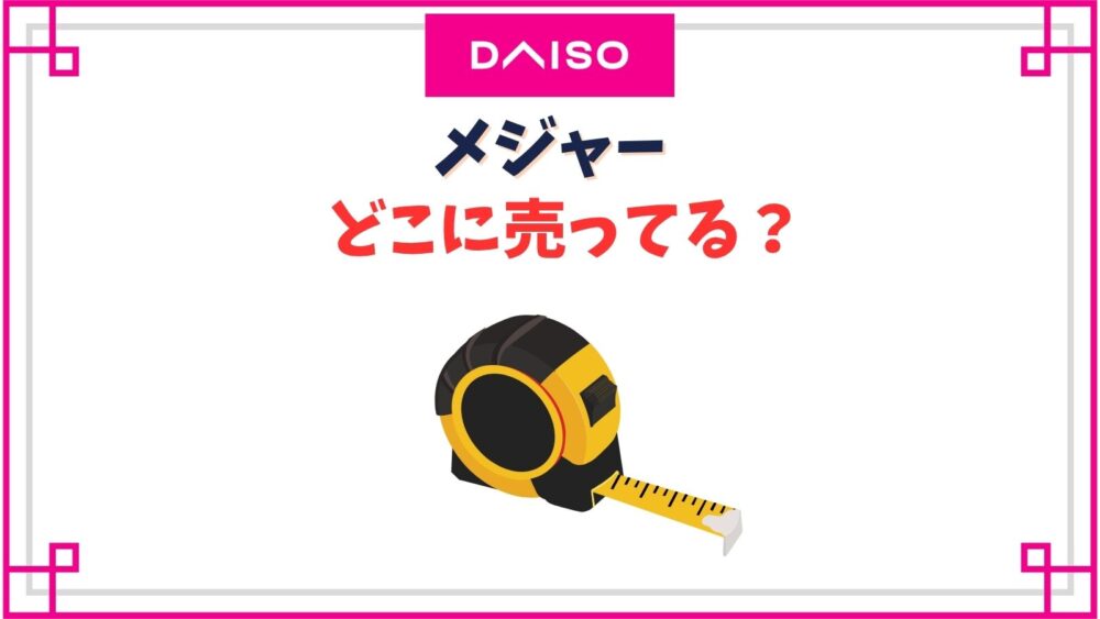 【ダイソー】メジャー売り場はどこ？柔らかい・固いタイプの長さや品ぞろえは？