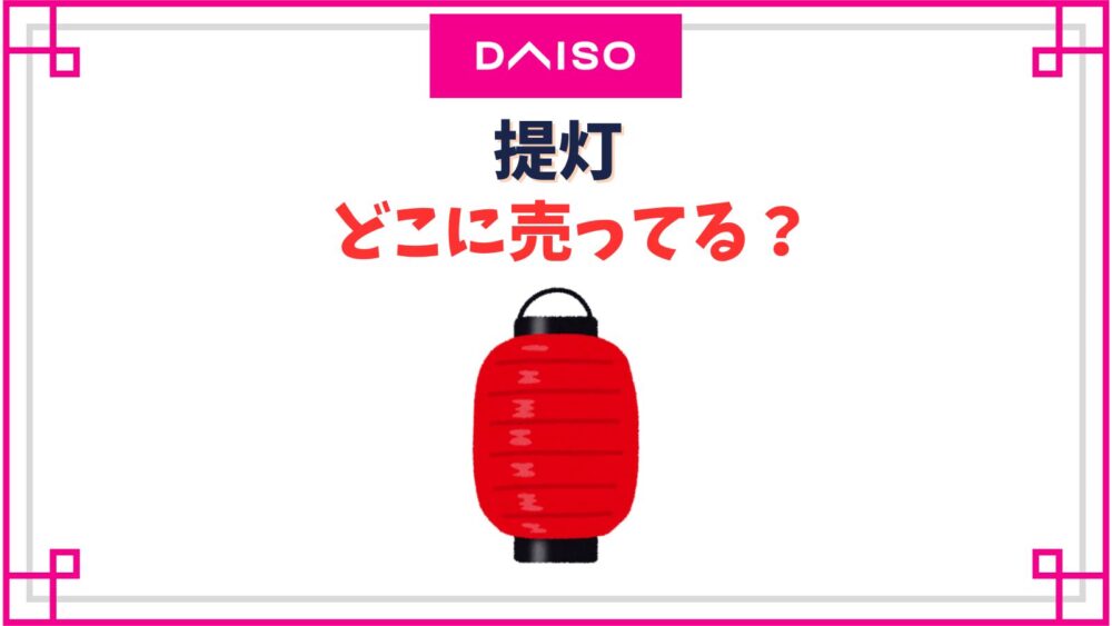【ダイソー】提灯の売り場はどこ？100均セリアやキャンドゥどれがいい？