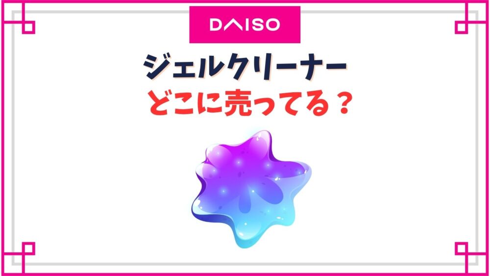 【ダイソー】ジェルクリーナー売り場はどこ？販売終了で売ってないの？