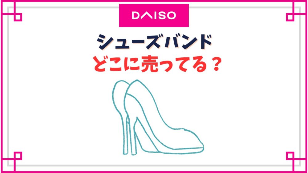 シューズバンド100均の売り場はどこ？パンプスのストラップを後付けできるものや代用品