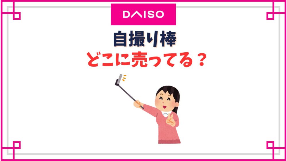 ダイソーに自撮り棒は売ってない？三脚タイプや550円～1000円のラインアップは？