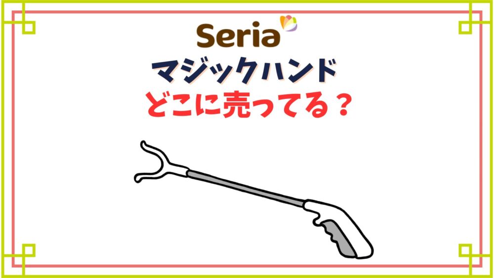 マジックハンド100均セリアの売り場はどこ？長さは短いものや長いのもある？