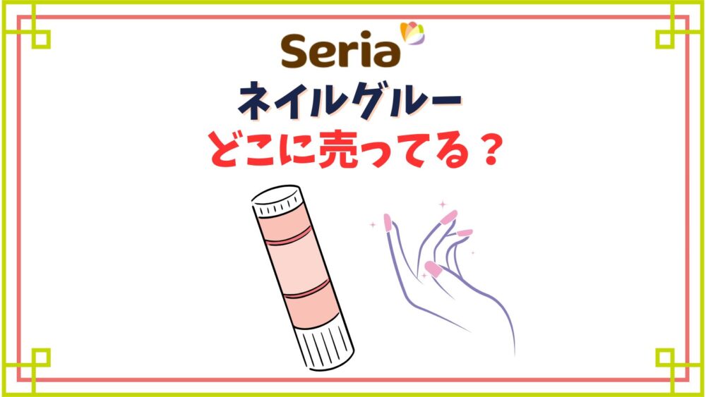 【セリア】ネイルグルーはどこに売ってる？ジェルが取れない時の落とし方は？