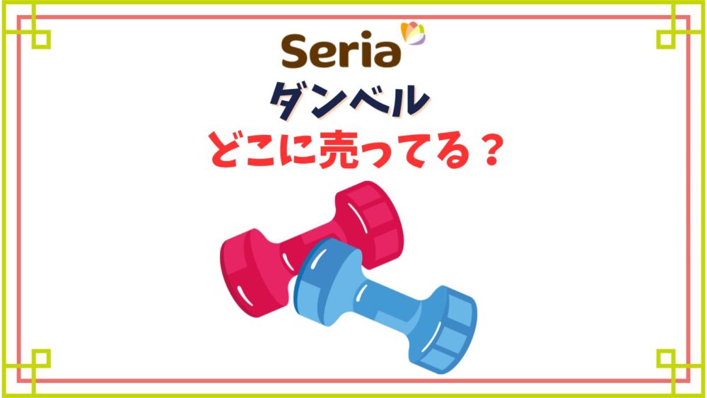 【セリア】ダンベル売り場はどこ？水を入れるタイプや何kgがある？