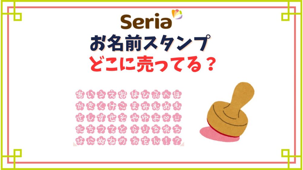 【セリア】お名前スタンプ売り場はどこ？大小サイズやシャチハタ他種類一覧